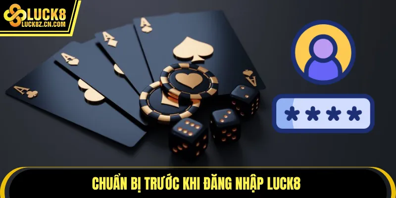 Chuẩn bị trước khi đăng nhập LUCK8 