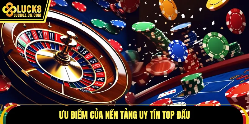 Ưu điểm của nền tảng uy tín top đầu