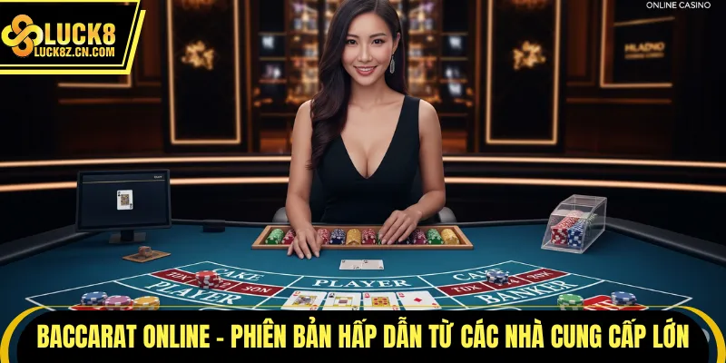 Baccarat online - Phiên bản hấp dẫn từ các nhà cung cấp lớn