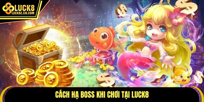 Cách hạ boss khi chơi tại LUCK8