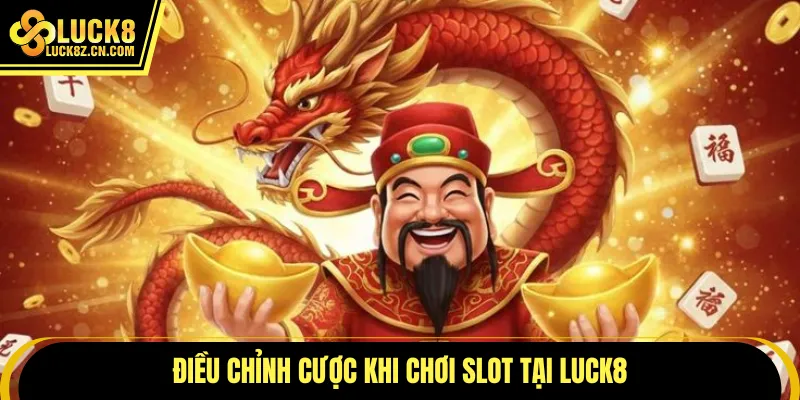 Điều chỉnh cược khi chơi slot tại LUCK8