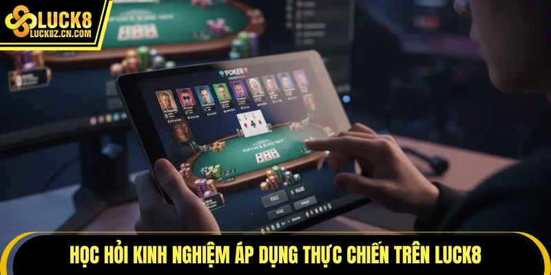 Học hỏi kinh nghiệm áp dụng thực chiến trên LUCK8
