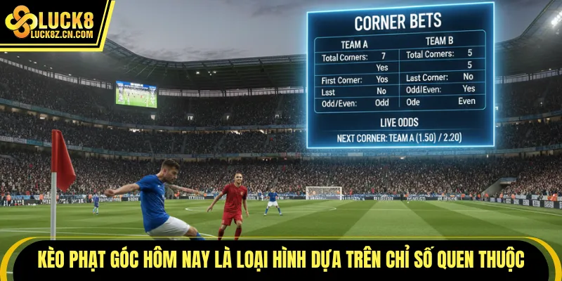 Kèo phạt góc hôm nay là loại hình dựa trên chỉ số quen thuộc