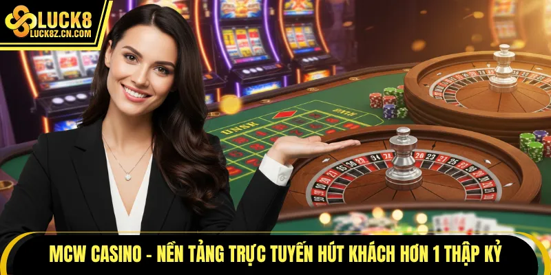 MCW casino - Nền tảng trực tuyến hút khách hơn 1 thập kỷ