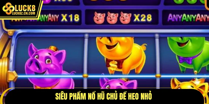 Siêu phẩm nổ hũ chủ đề heo nhỏ 