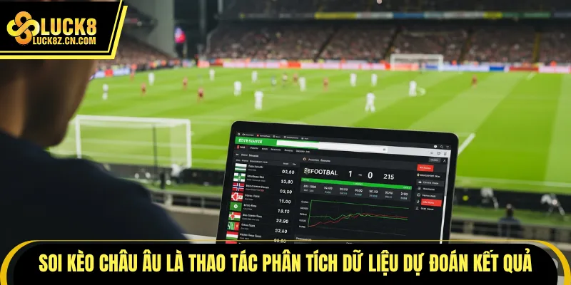 Soi kèo châu Âu là thao tác phân tích dữ liệu dự đoán kết quả