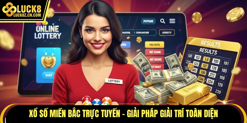 Xổ số miền Bắc trực tuyến - Giải pháp giải trí toàn diện